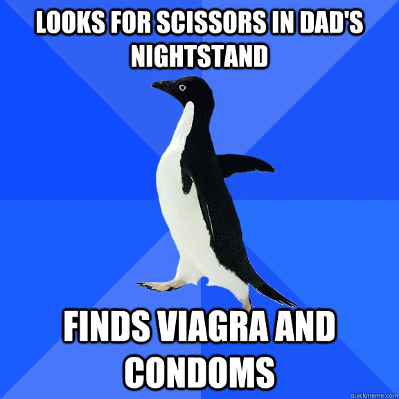 Looks for scissors in dad's nightstand Finds viagra and condoms - Looks for scissors in dad's nightstand Finds viagra and condoms  Socially Awkward Penguin