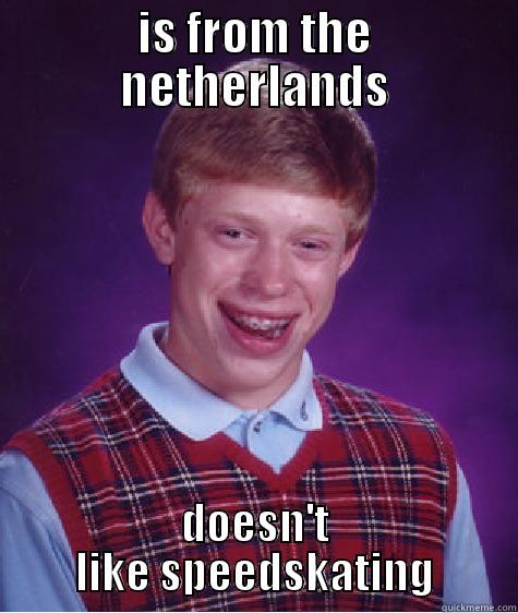 IS FROM THE NETHERLANDS DOESN'T LIKE SPEEDSKATING Bad Luck Brian