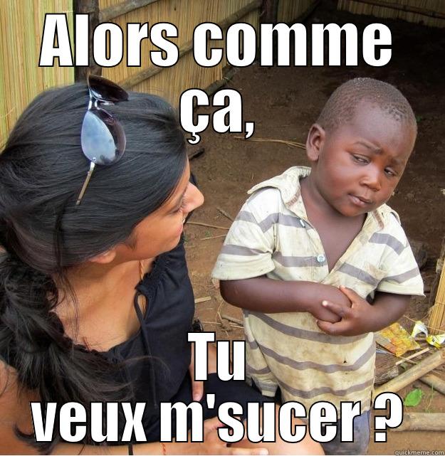 ALORS COMME ÇA, TU VEUX M'SUCER ? Skeptical Third World Kid