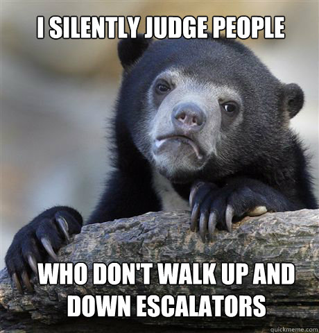 I silently judge people Who don't walk up and down escalators  Confession Bear