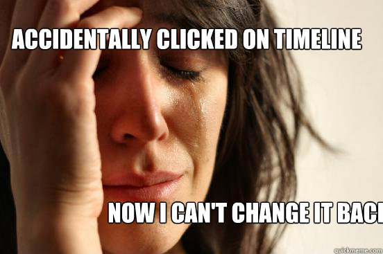 Accidentally Clicked On Timeline Now i can't change it back  First World Problems