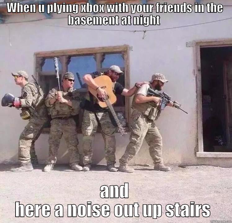 WHEN U PLYING XBOX WITH YOUR FRIENDS IN THE BASEMENT AT NIGHT  AND HERE A NOISE OUT UP STAIRS  Misc