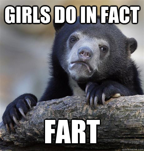 girls do in fact fart  Confession Bear