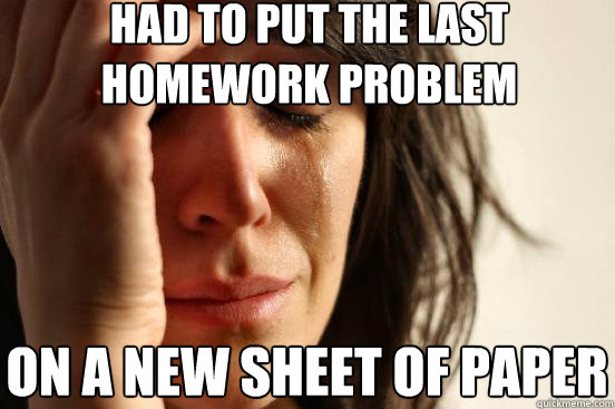 Had to put the last homework problem On a new sheet of paper  First World Problems