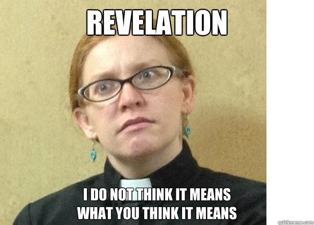 Revelation  I do not think it means
what you think it means - Revelation  I do not think it means
what you think it means  Perplexed preacher