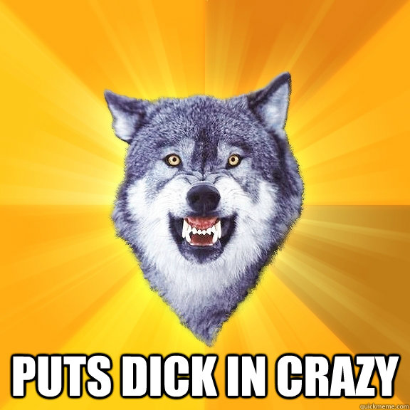  Puts dick in crazy  Courage Wolf