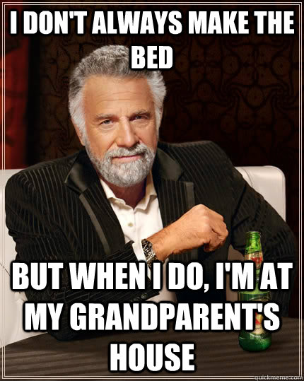 I don't always make the bed but when I do, I'm at my grandparent's house  The Most Interesting Man In The World