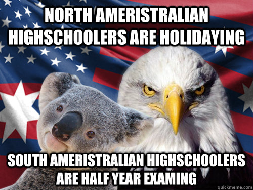 North Ameristralian Highschoolers are holidaying South ameristralian highschoolers are half year examing   