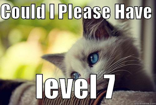 COULD I PLEASE HAVE  LEVEL 7 First World Problems Cat