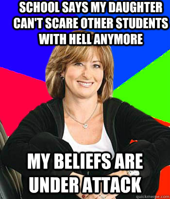 School says my daughter can't scare other students with hell anymore My beliefs are under attack - School says my daughter can't scare other students with hell anymore My beliefs are under attack  Sheltering Suburban Mom