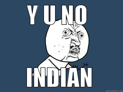 Y U NO  INDIAN Y U No
