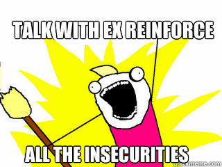 Talk with ex reinforce  all the insecurities  All The Things