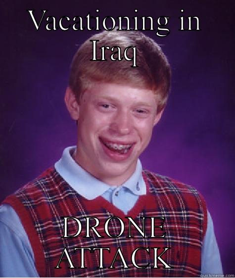 VACATIONING IN IRAQ DRONE ATTACK Bad Luck Brian
