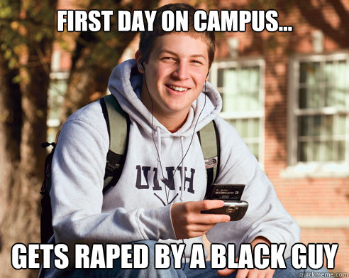 first day on campus... GETS RAPED BY A BLACK GUY  College Freshman