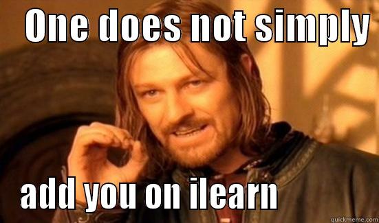    ONE DOES NOT SIMPLY  ADD YOU ON ILEARN             Boromir