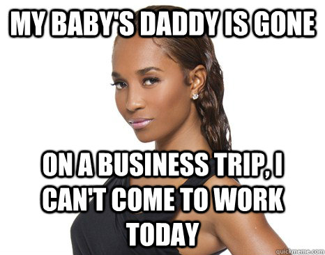 My baby's daddy is gone on a business trip, I can't come to work today  Successful Black Woman