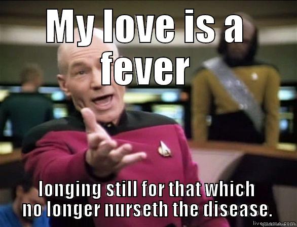 MY LOVE IS A FEVER LONGING STILL FOR THAT WHICH NO LONGER NURSETH THE DISEASE. Annoyed Picard HD