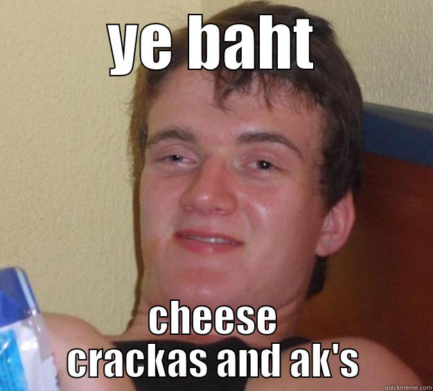 YE BAHT CHEESE CRACKAS AND AK'S 10 Guy