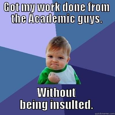 GOT MY WORK DONE FROM THE ACADEMIC GUYS. WITHOUT BEING INSULTED. Success Kid