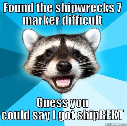 FOUND THE SHIPWRECKS 7 MARKER DIFFICULT GUESS YOU COULD SAY I GOT SHIPREKT Lame Pun Coon