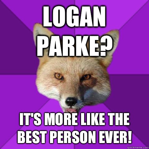Logan Parke? It's More like the BEST PERSON EVER!  Forensics Fox