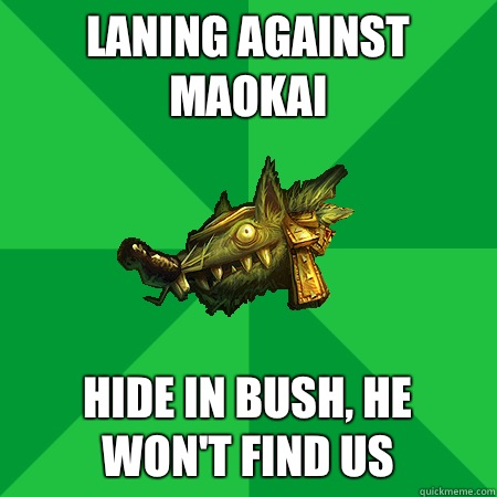 Laning against Maokai Hide in bush, he won't find us  Bad LoL Player