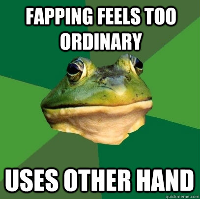 fapping feels too ordinary uses other hand  Foul Bachelor Frog