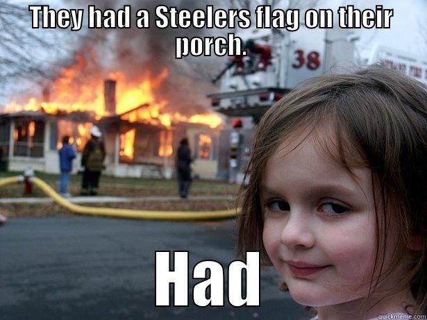 Steelers Hater - THEY HAD A STEELERS FLAG ON THEIR PORCH. HAD Disaster Girl