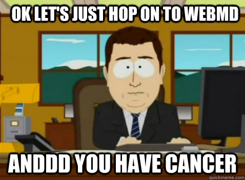 Ok let's just hop on to webmd  anddd you have cancer  South Park Banker