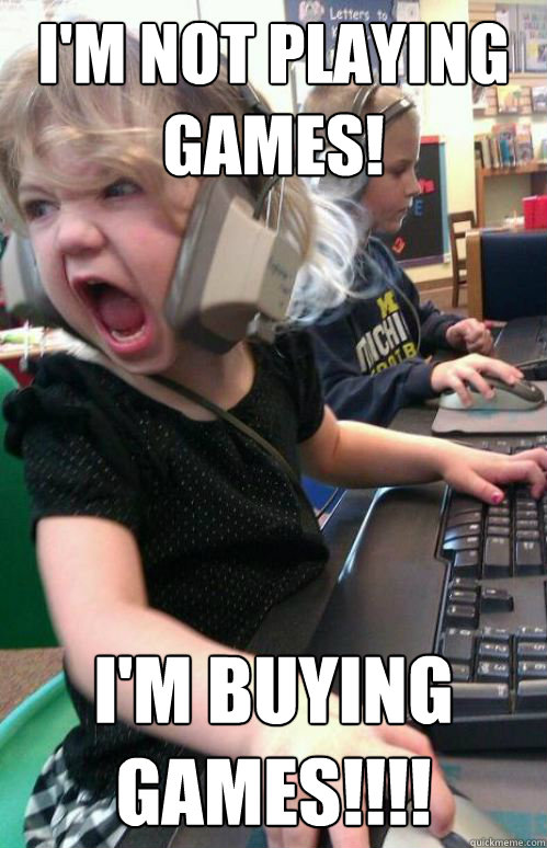 I'M NOT PLAYING GAMES! I'M BUYING GAMES!!!! - I'M NOT PLAYING GAMES! I'M BUYING GAMES!!!!  1337 gamer girl