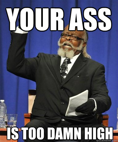 your ass Is too damn high  Rent Is Too Damn High Guy