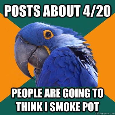 posts about 4/20 people are going to think i smoke pot  Paranoid Parrot