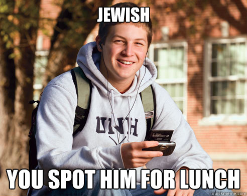 Jewish You spot him for lunch  College Freshman