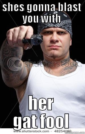 SHES GONNA BLAST YOU WITH HER GAT FOOL Misc