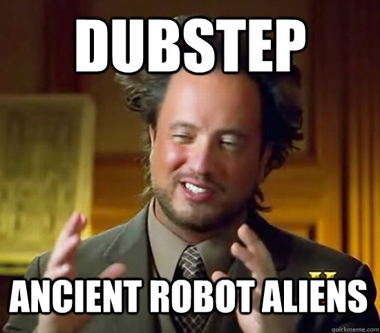 dubstep ancient robot aliens  Ancient Aliens