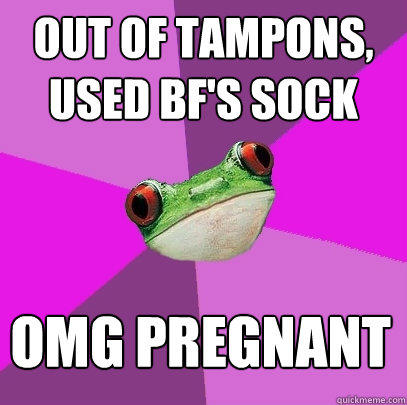 out of tampons, used BF's sock omg pregnant - out of tampons, used BF's sock omg pregnant  Foul Bachelorette Frog