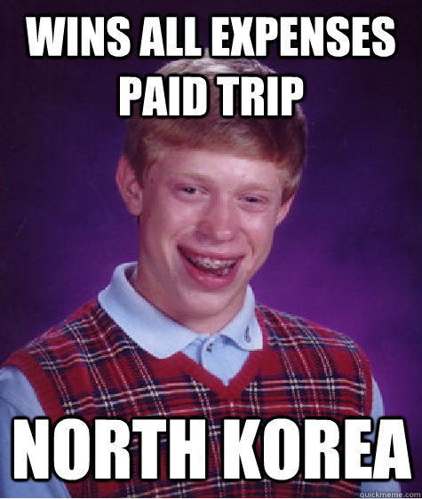 wins all expenses paid trip North Korea  Bad Luck Brian