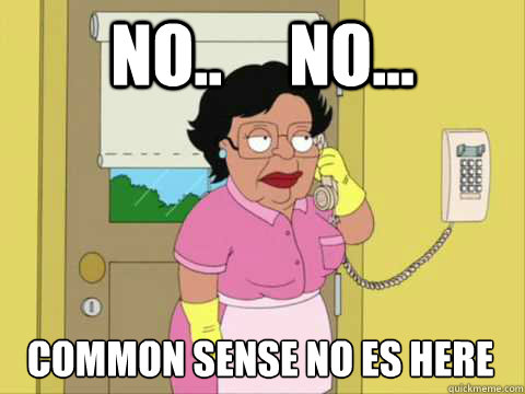 No..     No... Common Sense no es here - No..     No... Common Sense no es here  Family Guy Maid Meme