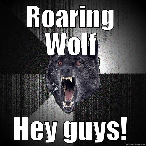 ROARING WOLF HEY GUYS! Insanity Wolf