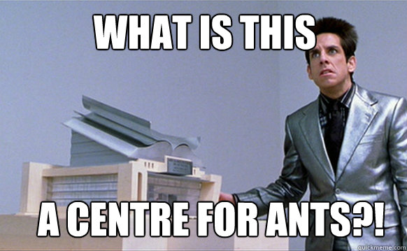 what is this a centre for ants?! - what is this a centre for ants?!  Zoolander