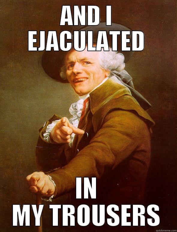 AND I EJACULATED IN MY TROUSERS Joseph Ducreux