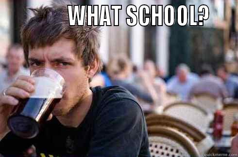               WHAT SCHOOL?         Lazy College Senior