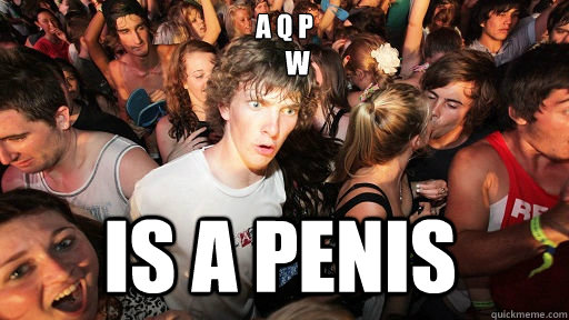 a q p
     w is a penis  Sudden Clarity Clarence