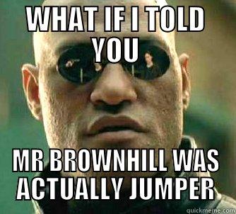 WHAT IF I TOLD YOU MR BROWNHILL WAS ACTUALLY JUMPER Matrix Morpheus