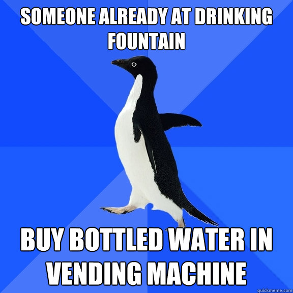Someone already at drinking fountain buy bottled water in vending machine  Socially Awkward Penguin