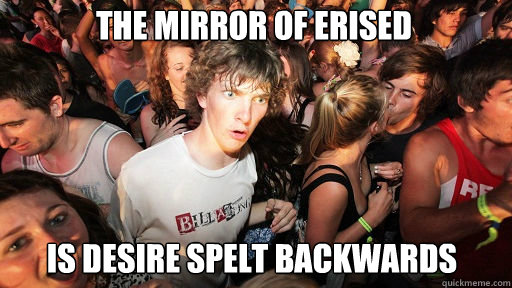 The mirror of erised
 is DESire spelt backwards  Sudden Clarity Clarence