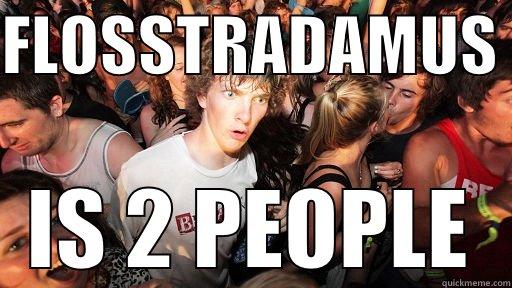 FLOSSTRADAMUS  IS 2 PEOPLE Sudden Clarity Clarence