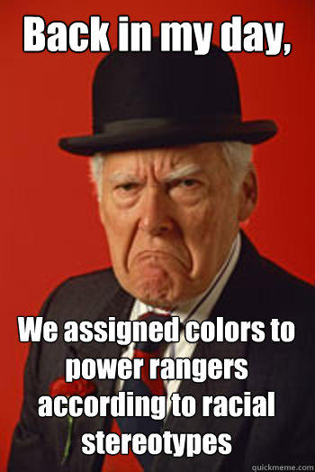 Back in my day, We assigned colors to power rangers according to racial stereotypes   Pissed old guy