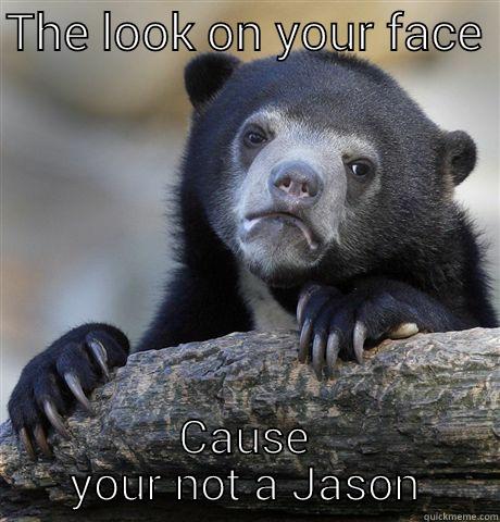 THE LOOK ON YOUR FACE  CAUSE YOUR NOT A JASON Confession Bear