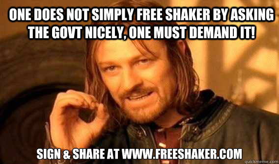 one does not simply free shaker by asking the govt nicely, one must demand it! sign & share at www.freeshaker.com  Lord of The Rings meme